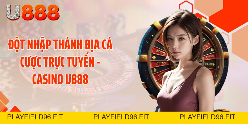 Casino U888 - Sòng Bài Rực Lửa Tung Bão Thưởng Cực Sốc