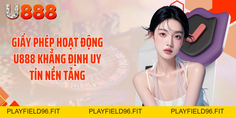 Giấy Phép Hoạt Động U888 - Sự Thật Về Sân Chơi Xanh Chín