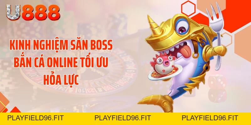 Kinh Nghiệm Săn Boss Bắn Cá Online Nhận Xu Cực Khủng