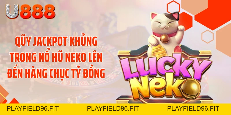 Nổ Hũ Neko U888 - Đè Bẹp Mọi Hũ Xu Với Cú Nổ 99 Tỷ