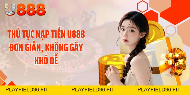 Nạp Tiền U888 Siêu Tốc - Cơ Hội Chốt Kèo Thơm Liền Tay